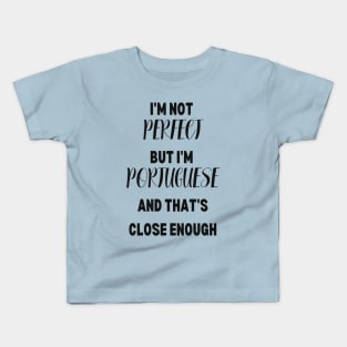 Im not perfect but im Portuguese and thats close enough Kids T-Shirt